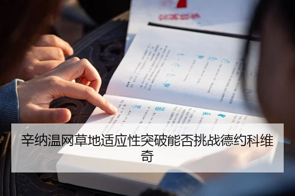 辛纳温网草地适应性突破能否挑战德约科维奇