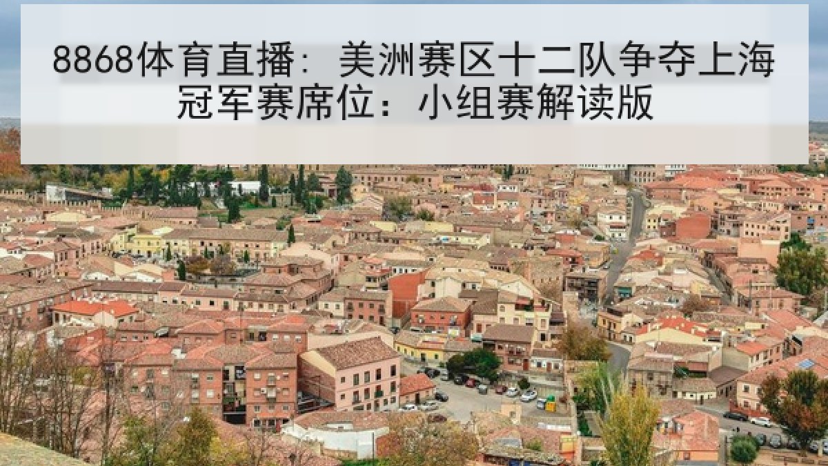 8868体育直播: 美洲赛区十二队争夺上海冠军赛席位:小组赛解读版 8868体育直播: 美洲赛区十二队争夺上海冠军赛席位:小组赛解读版