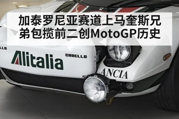 加泰罗尼亚赛道上马奎斯兄弟包揽前二创MotoGP历史
